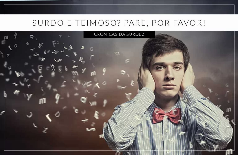 Surdo e teimoso? Pare, por favor