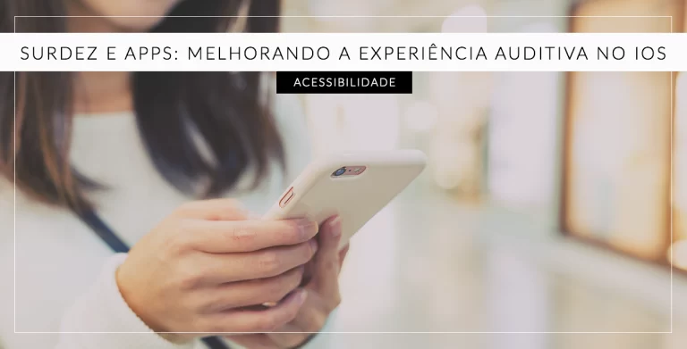 Surdez e apps: melhorando a experiência auditiva no iOS