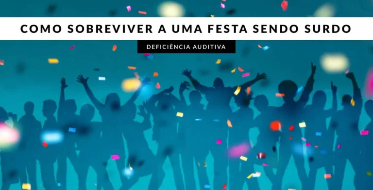 Dicas para sobreviver a uma festa quando você é surdo
