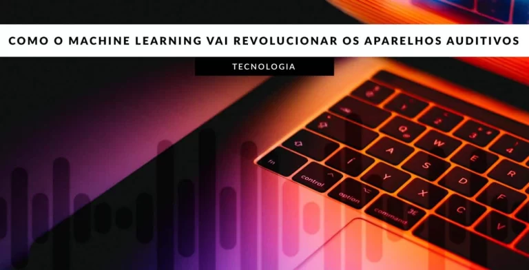 Como o machine learning vai revolucionar os aparelhos auditivo