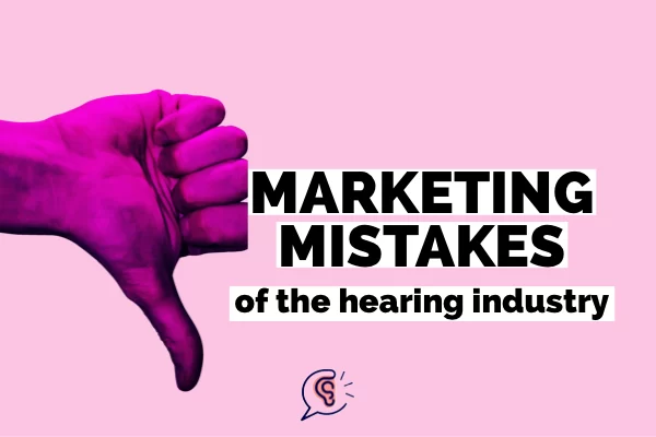 marketing mistakes hearing industry