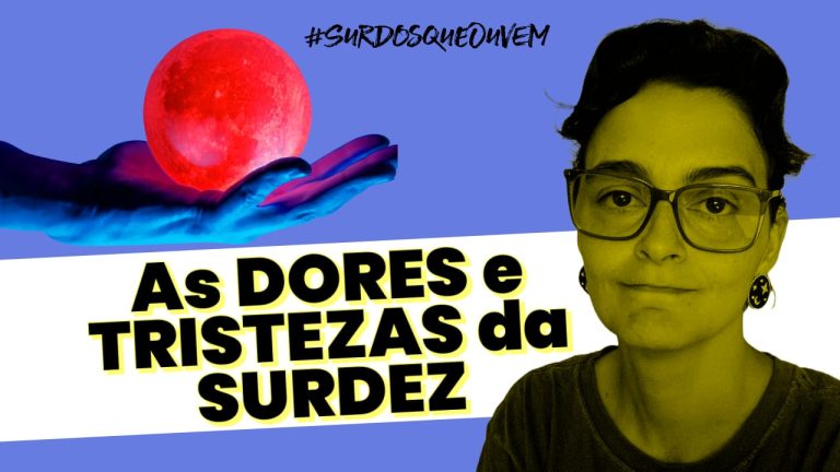 dificuldades, dores e desafios e tristezas da surdez