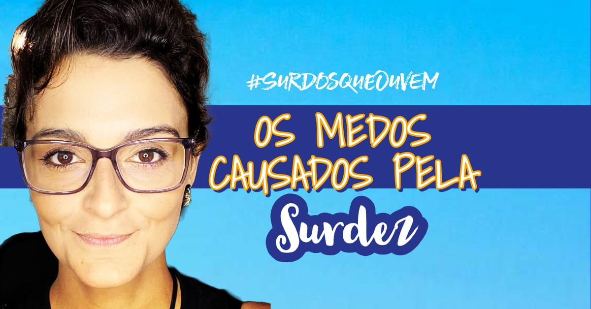 os maiores medos de quem tem surdez pessoas surdas