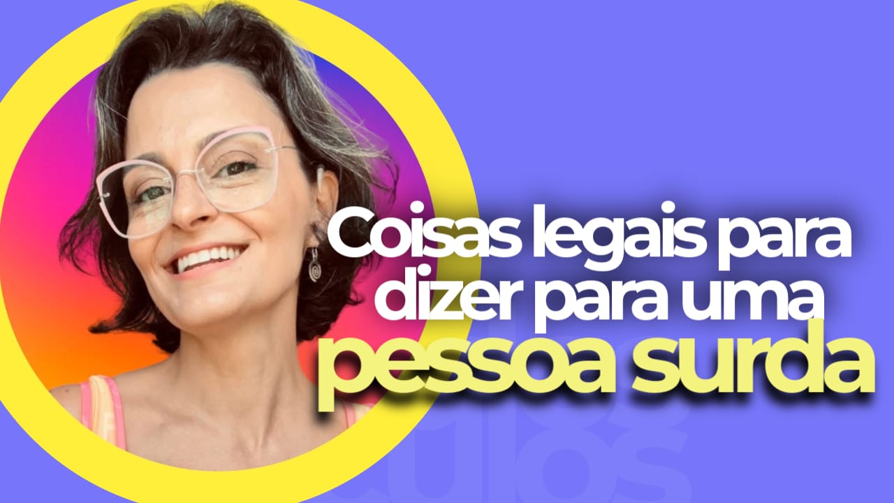 8 coisas legais para dizer para uma pessoa surda