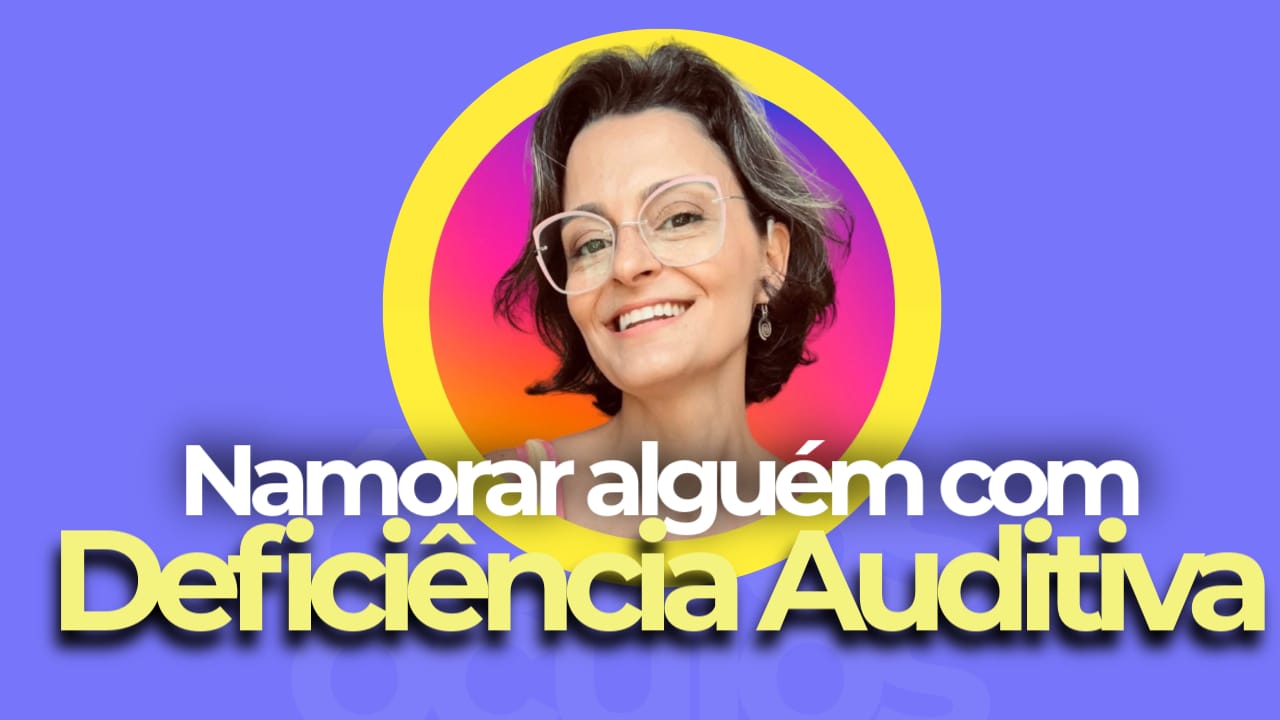 namorar uma pessoa com surdez deficiencia auditiva