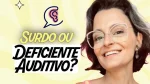 surdo ou deficiente auditivo qual é o jeito certo